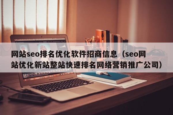 网站seo排名优化软件招商信息(seo网站优化新站整站快速排名网络营销推广公司)